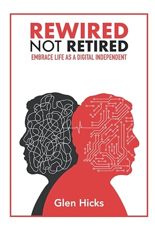 Rewired, Not Retired: Embrace Life as a Digital Independent 